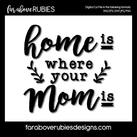 Home is Where Your Mom is digital cut files Mother's Day