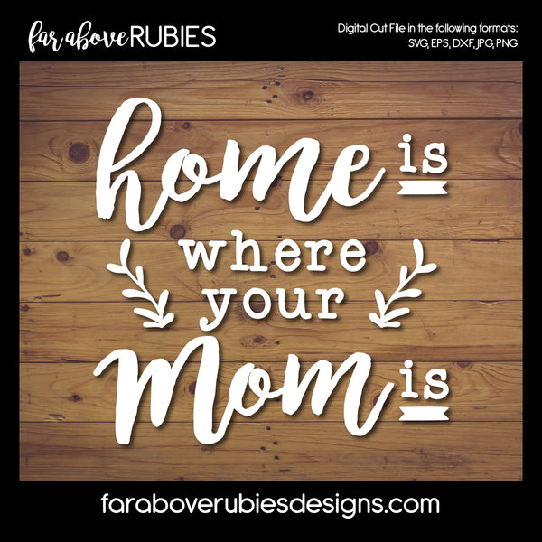 Home is Where Your Mom is digital cut files Mother's Day